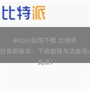 Bitpie应用下载 比特派钱包最新版本：下载教程与功能亮点！