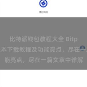 比特派钱包教程大全 Bitpie钱包最新版本下载教程及功能亮点，尽在一篇文章中详解