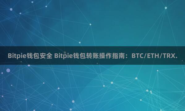 Bitpie钱包安全 Bitpie钱包转账操作指南：BTC/ETH/TRX.