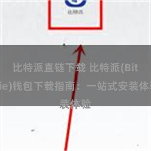 比特派直链下载 比特派(Bitpie)钱包下载指南：一站式安装体验