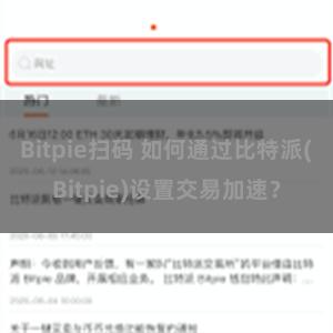 Bitpie扫码 如何通过比特派(Bitpie)设置交易加速？