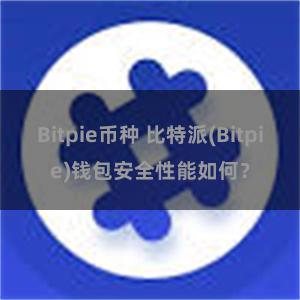 Bitpie币种 比特派(Bitpie)钱包安全性能如何？