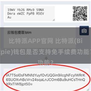 比特派APP官网 比特派(Bitpie)钱包是否支持免手续费功能？