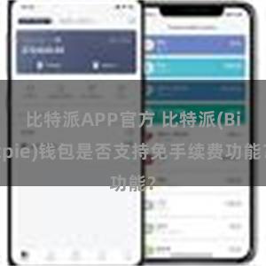 比特派APP官方 比特派(Bitpie)钱包是否支持免手续费功能？