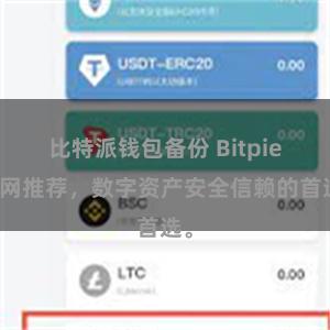 比特派钱包备份 Bitpie官网推荐，数字资产安全信赖的首选。