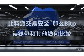 比特派交易安全  那么Bitpie钱包和其他钱包比较
