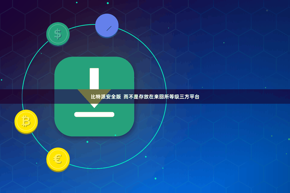 比特派安全版  而不是存放在来回所等级三方平台