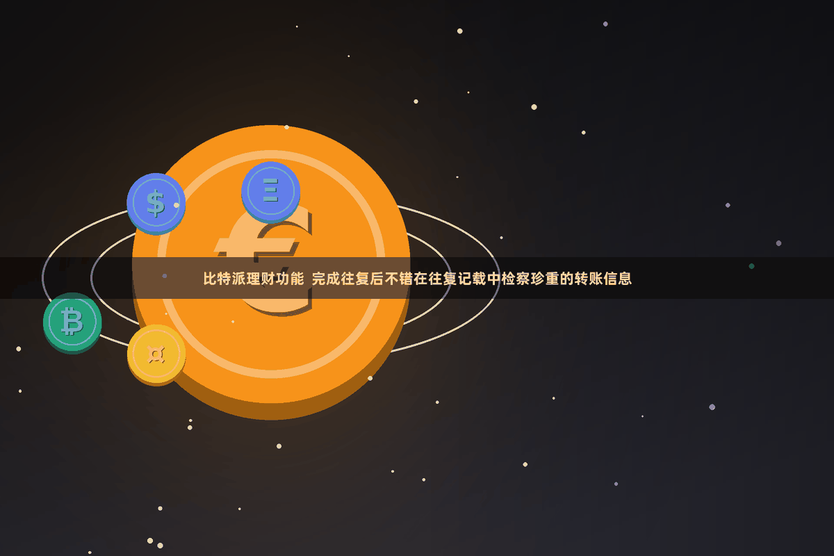 比特派理财功能  完成往复后不错在往复记载中检察珍重的转账信息